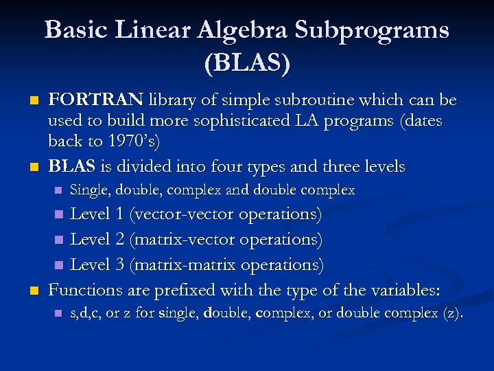 Basic Linear Algebra Subprograms (BLAS) n n FORTRAN library of simple subroutine which can