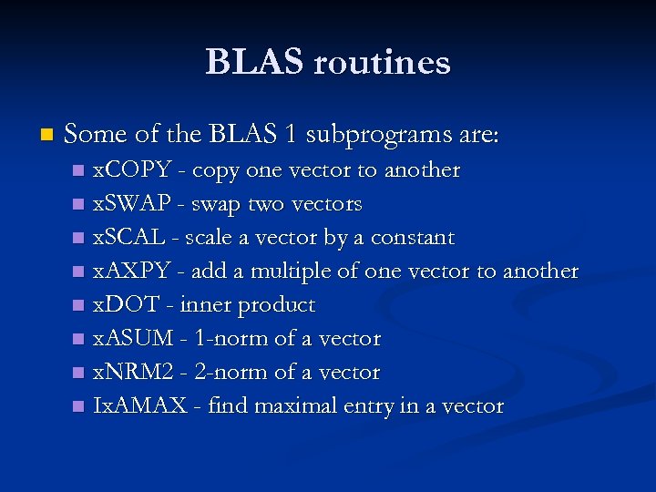 BLAS routines n Some of the BLAS 1 subprograms are: x. COPY - copy