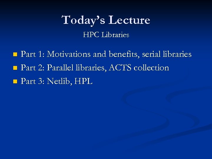 Today’s Lecture HPC Libraries Part 1: Motivations and benefits, serial libraries n Part 2: