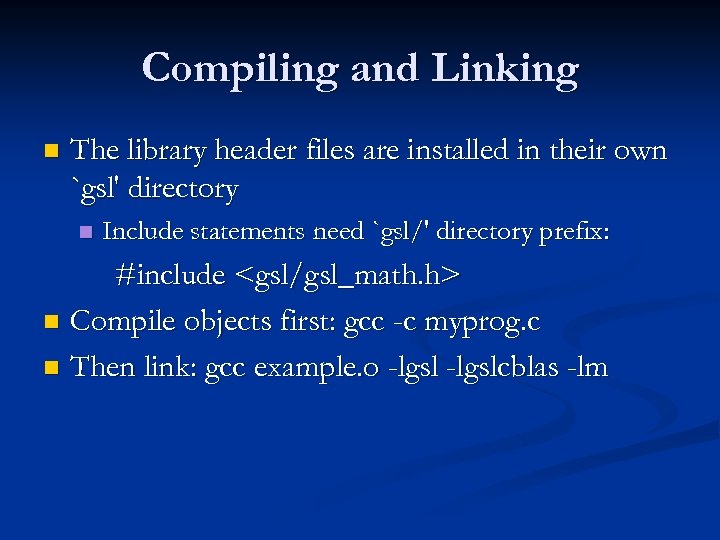 Compiling and Linking n The library header files are installed in their own `gsl'