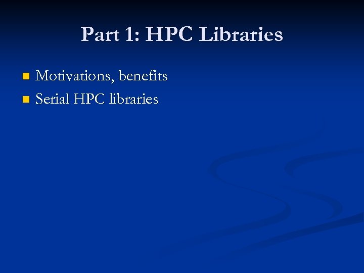 Part 1: HPC Libraries Motivations, benefits n Serial HPC libraries n 