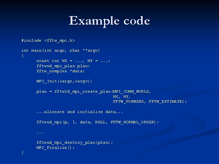 Example code #include <fftw_mpi. h> int main(int argc, char **argv) { const int NX