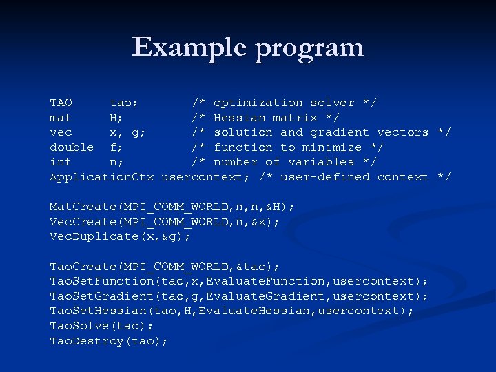 Example program TAO tao; /* optimization solver */ mat H; /* Hessian matrix */