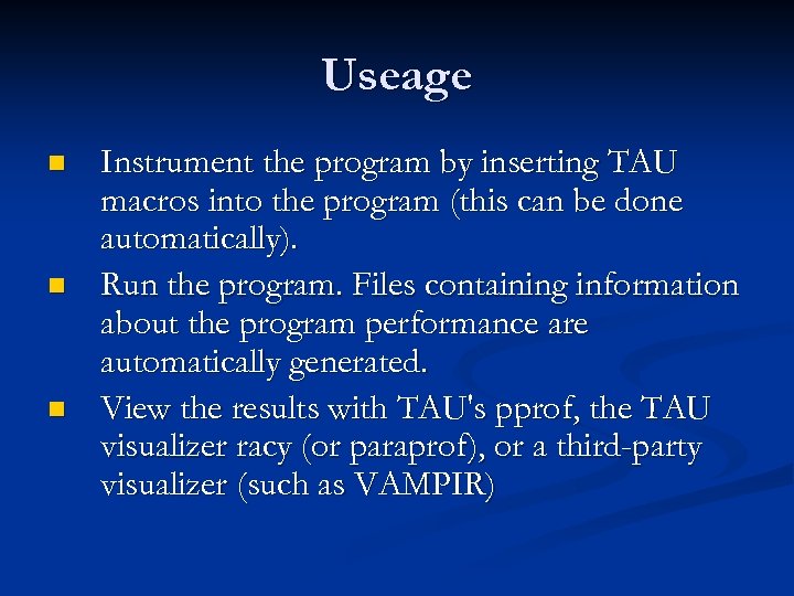 Useage n n n Instrument the program by inserting TAU macros into the program