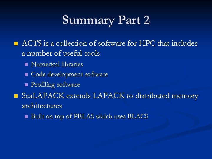 Summary Part 2 n ACTS is a collection of software for HPC that includes