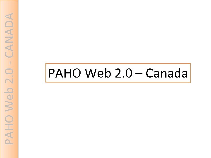 PAHO Web 2. 0 - CANADA PAHO Web 2. 0 – Canada 