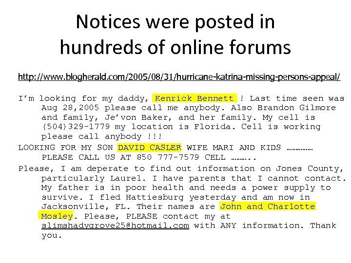 Notices were posted in hundreds of online forums http: //www. blogherald. com/2005/08/31/hurricane-katrina-missing-persons-appeal/ I’m looking