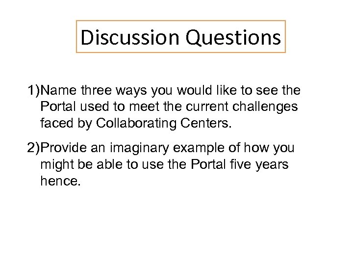 Discussion Questions 1) Name three ways you would like to see the Portal used