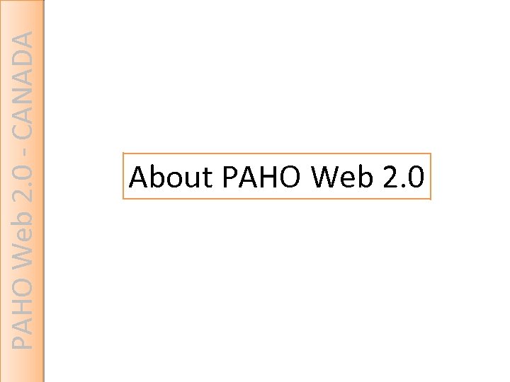 PAHO Web 2. 0 - CANADA About PAHO Web 2. 0 