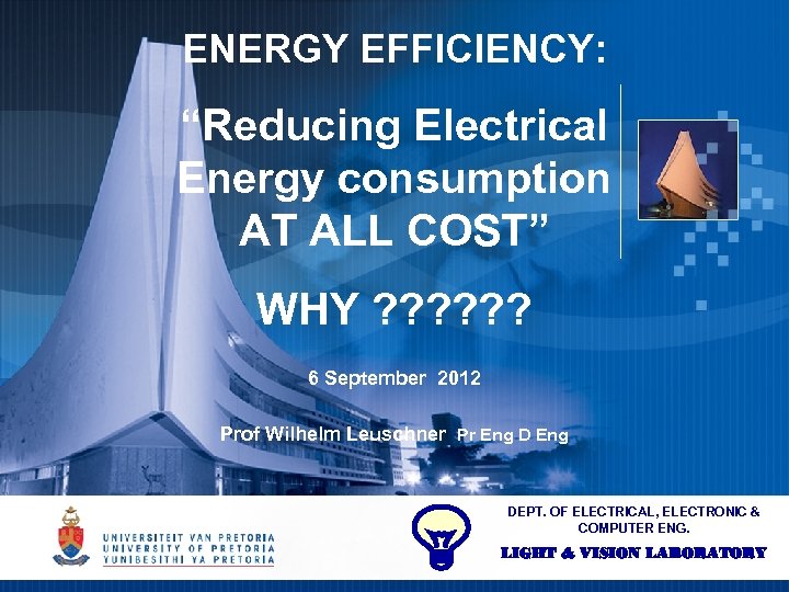 ENERGY EFFICIENCY: “Reducing Electrical Energy consumption AT ALL COST” WHY ? ? ? 6