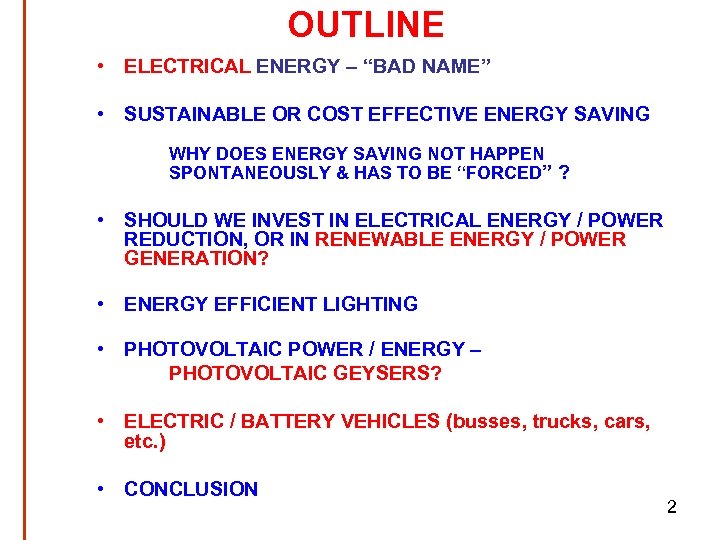 OUTLINE • ELECTRICAL ENERGY – “BAD NAME” • SUSTAINABLE OR COST EFFECTIVE ENERGY SAVING