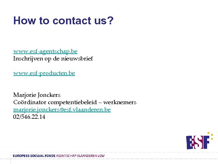 How to contact us? www. esf-agentschap. be Inschrijven op de nieuwsbrief www. esf-producten. be