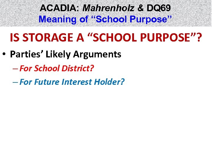 ACADIA: Mahrenholz & DQ 69 Meaning of “School Purpose” IS STORAGE A “SCHOOL PURPOSE”?