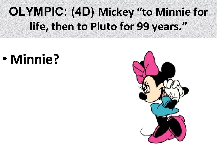 OLYMPIC: (4 D) Mickey “to Minnie for life, then to Pluto for 99 years.