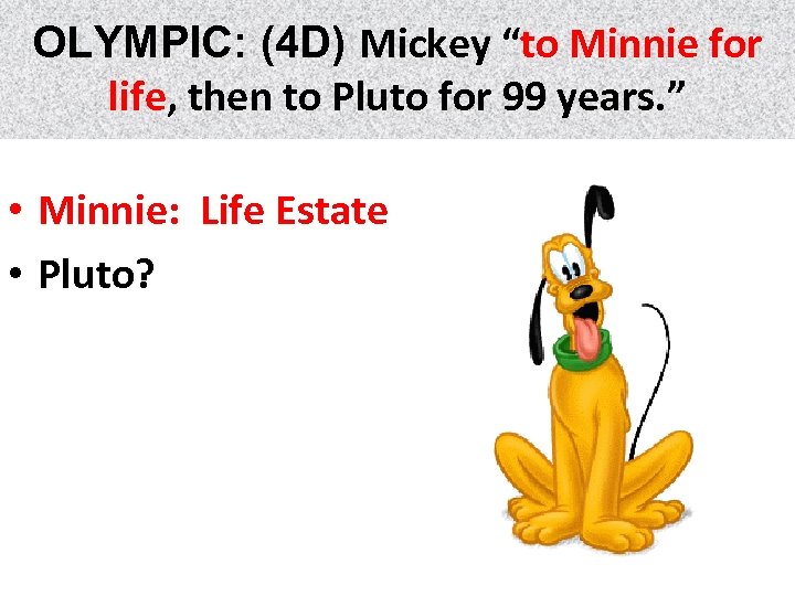 OLYMPIC: (4 D) Mickey “to Minnie for life, then to Pluto for 99 years.