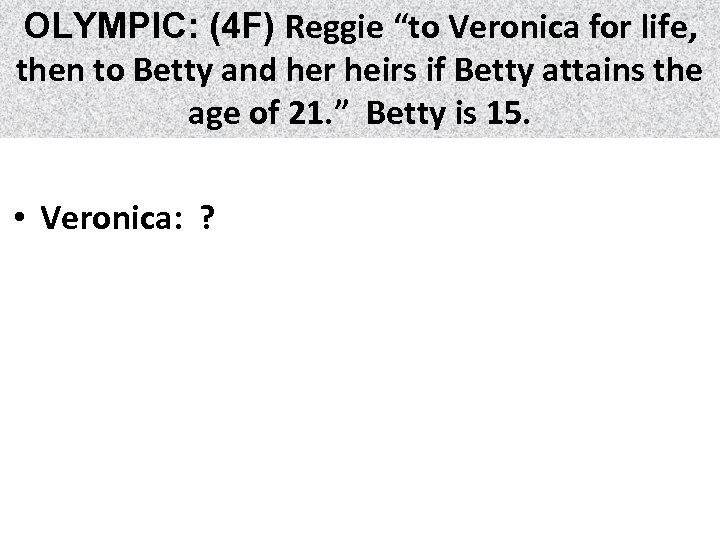 OLYMPIC: (4 F) Reggie “to Veronica for life, then to Betty and her heirs