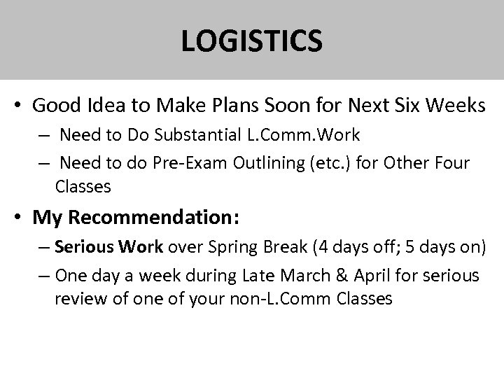 LOGISTICS • Good Idea to Make Plans Soon for Next Six Weeks – Need