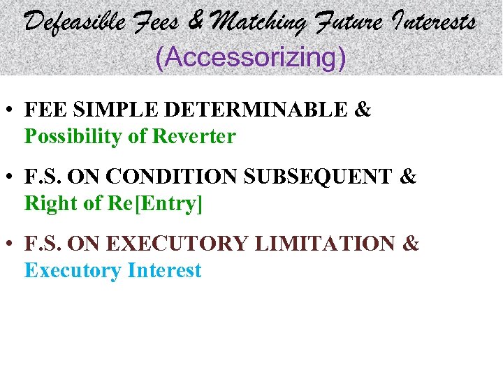 Defeasible Fees & Matching Future Interests (Accessorizing) • FEE SIMPLE DETERMINABLE & Possibility of