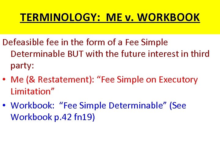 TERMINOLOGY: ME v. WORKBOOK Defeasible fee in the form of a Fee Simple Determinable