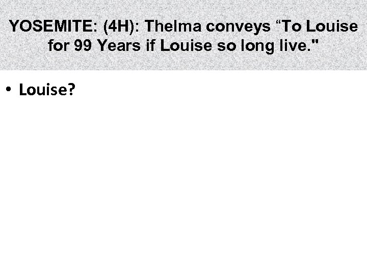 YOSEMITE: (4 H): Thelma conveys “To Louise for 99 Years if Louise so long