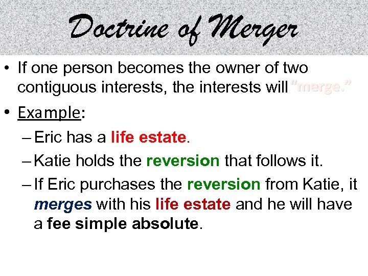 Doctrine of Merger • If one person becomes the owner of two contiguous interests,