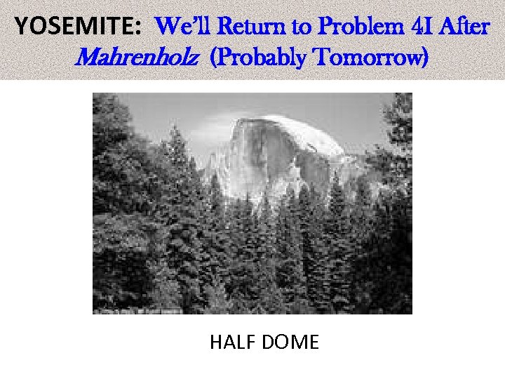 YOSEMITE: We’ll Return to Problem 4 I After Mahrenholz (Probably Tomorrow) HALF DOME 