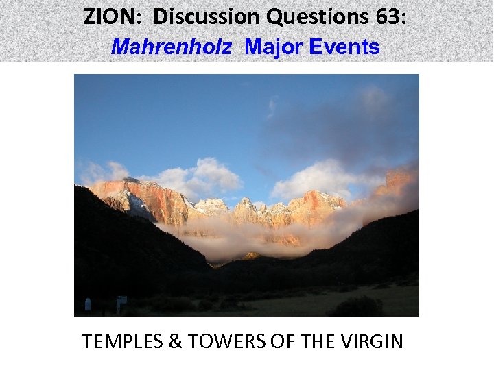 ZION: Discussion Questions 63: Mahrenholz Major Events TEMPLES & TOWERS OF THE VIRGIN 