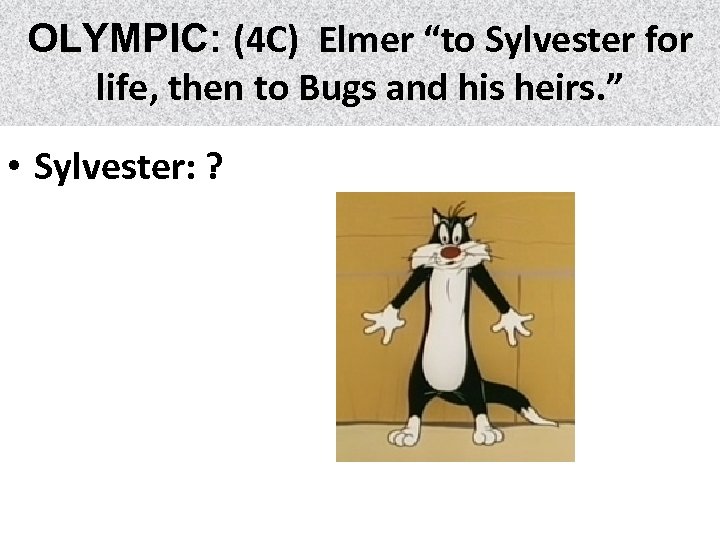 OLYMPIC: (4 C) Elmer “to Sylvester for life, then to Bugs and his heirs.