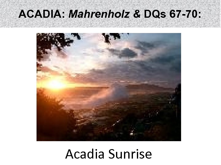 ACADIA: Mahrenholz & DQs 67 -70: Acadia Sunrise 