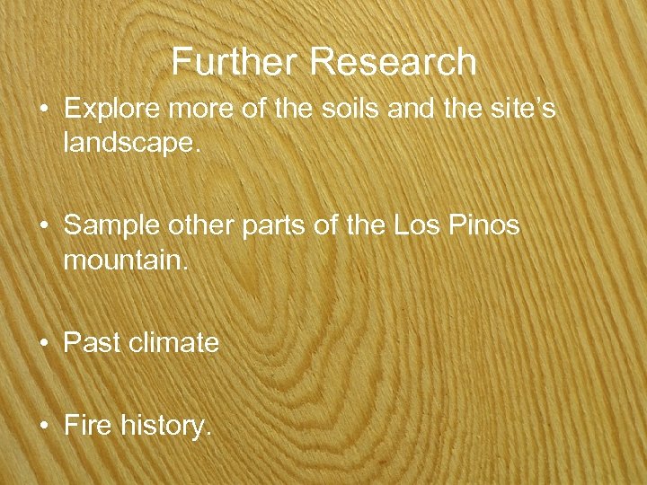 Further Research • Explore more of the soils and the site’s landscape. • Sample