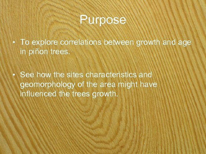 Purpose • To explore correlations between growth and age in piñon trees. • See