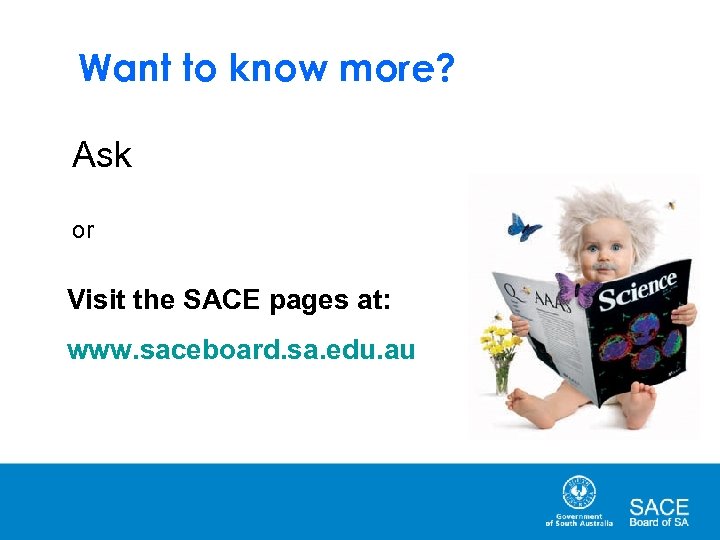 Want to know more? Ask or Visit the SACE pages at: www. saceboard. sa.