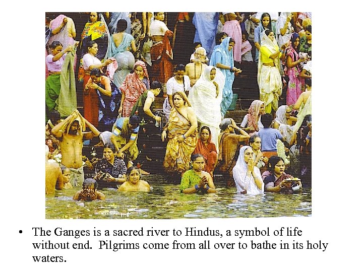  • The Ganges is a sacred river to Hindus, a symbol of life