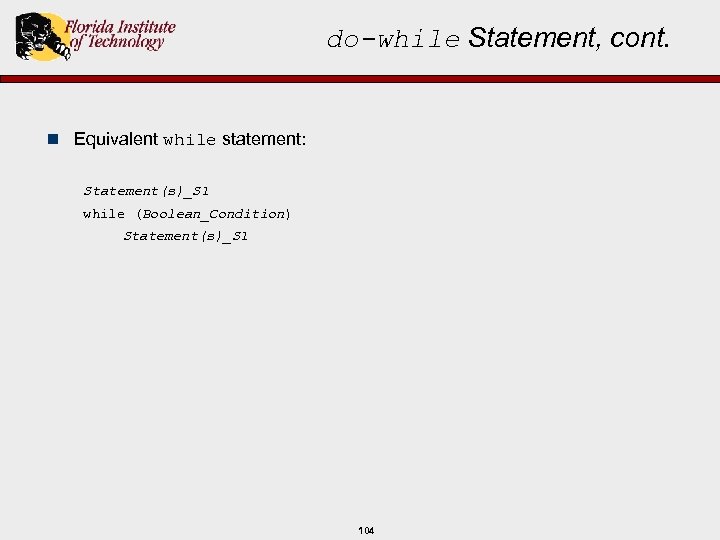 do-while Statement, cont. n Equivalent while statement: Statement(s)_S 1 while (Boolean_Condition) Statement(s)_S 1 104