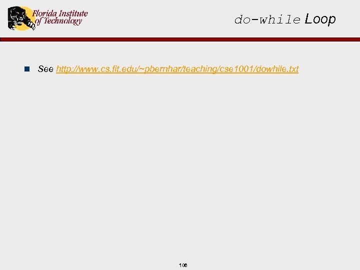 do-while Loop n See http: //www. cs. fit. edu/~pbernhar/teaching/cse 1001/dowhile. txt 106 