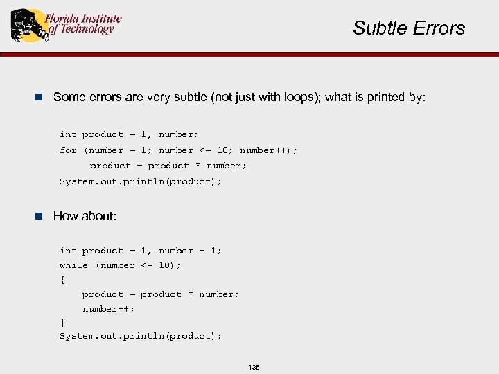 Subtle Errors n Some errors are very subtle (not just with loops); what is