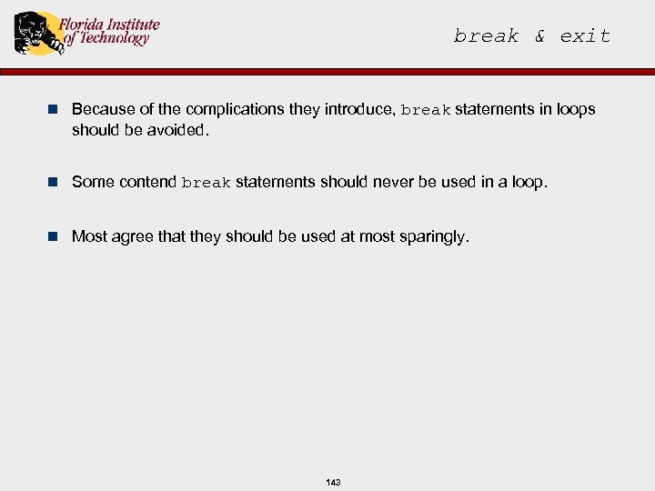 break & exit n Because of the complications they introduce, break statements in loops