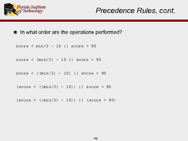 Precedence Rules, cont. n In what order are the operations performed? score < min/2