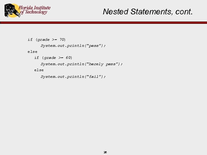 Nested Statements, cont. if (grade >= 70) System. out. println(“pass”); else if (grade >=