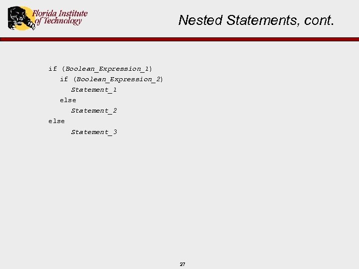 Nested Statements, cont. if (Boolean_Expression_1) if (Boolean_Expression_2) Statement_1 else Statement_2 else Statement_3 27 