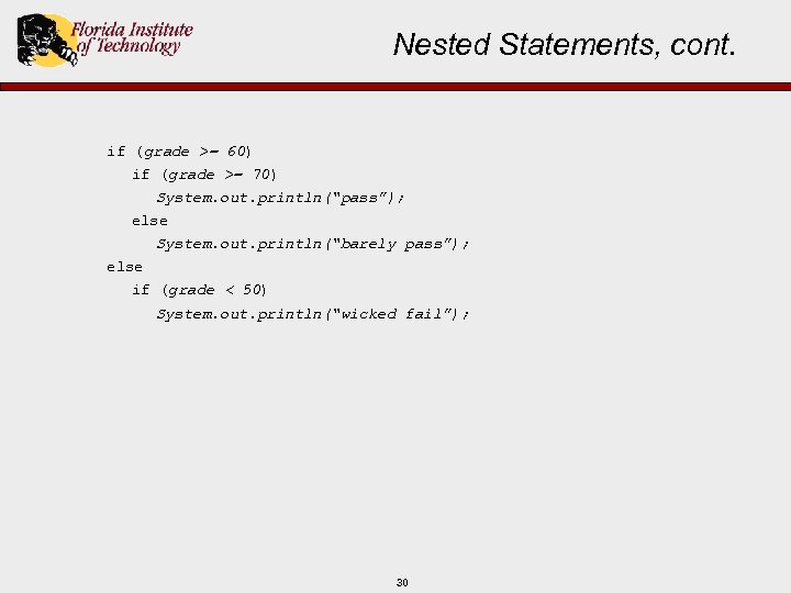 Nested Statements, cont. if (grade >= 60) if (grade >= 70) System. out. println(“pass”);