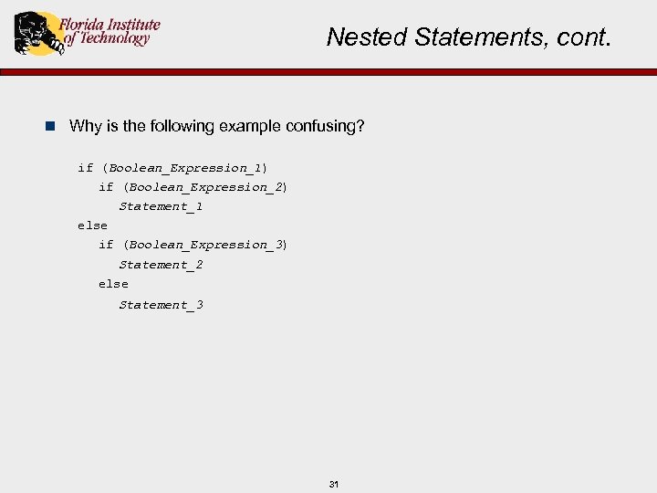 Nested Statements, cont. n Why is the following example confusing? if (Boolean_Expression_1) if (Boolean_Expression_2)