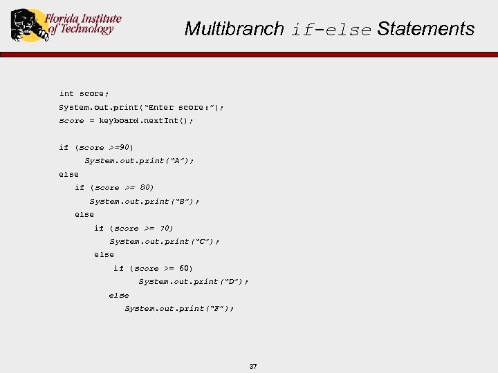 Multibranch if-else Statements int score; System. out. print(“Enter score : ”); score = keyboard.