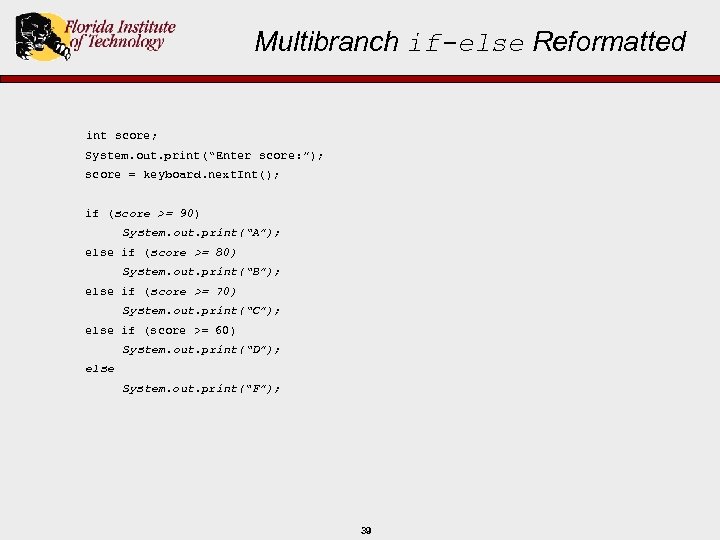 Multibranch if-else Reformatted int score; System. out. print(“Enter score: ”); score = keyboard. next.