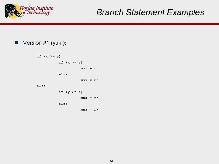 Branch Statement Examples n Version #1 (yuk!): if (x >= y) if (x >=