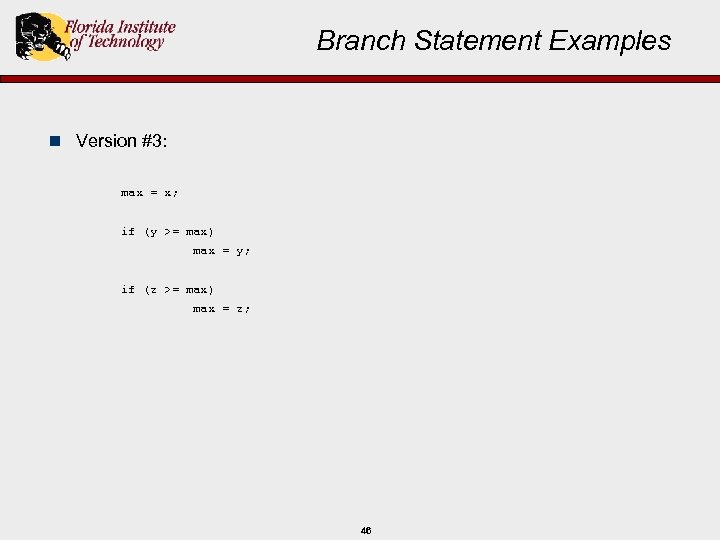 Branch Statement Examples n Version #3: max = x; if (y >= max) max