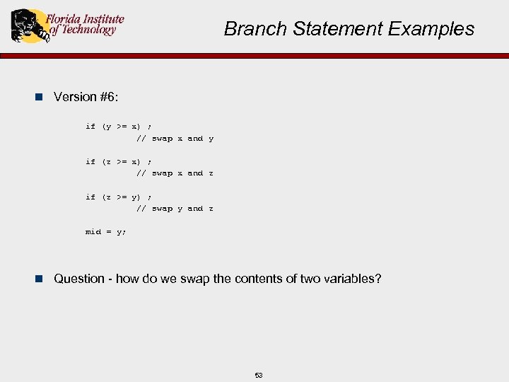 Branch Statement Examples n Version #6: if (y >= x) ; // swap x