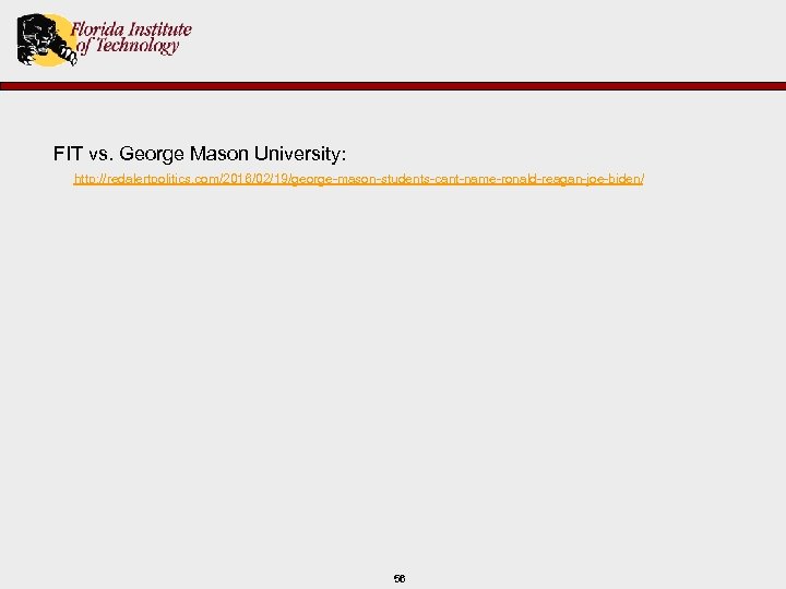 FIT vs. George Mason University: http: //redalertpolitics. com/2016/02/19/george-mason-students-cant-name-ronald-reagan-joe-biden/ 56 