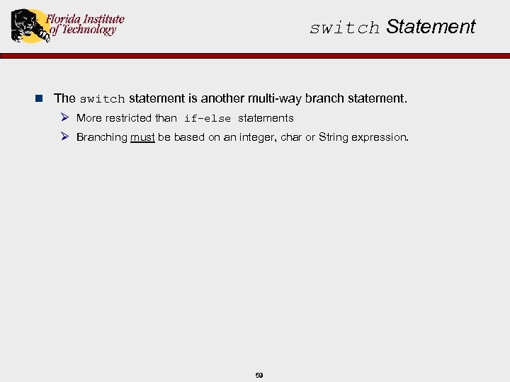 switch Statement n The switch statement is another multi-way branch statement. Ø More restricted