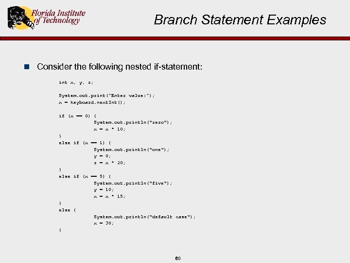 Branch Statement Examples n Consider the following nested if-statement: int x, y, z; System.